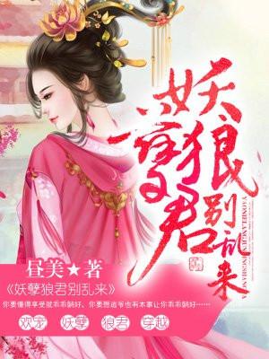 妖孽狼君别乱来 妖孽狼君别乱来