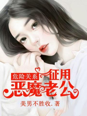 危险关系:征用恶魔老公 危险关系:征用恶魔老公