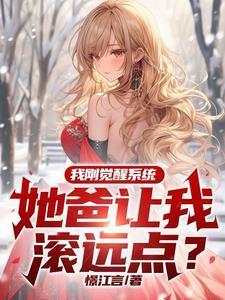 我刚觉醒系统,她爸让我滚远点? 我刚觉醒系统,她爸让我滚远点?