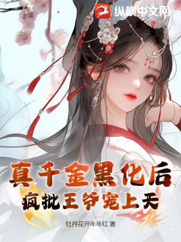 真千金黑化后，疯批王爷宠上天