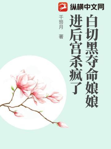 白切黑夺命娘娘进后宫杀疯了 白切黑夺命娘娘进后宫杀疯了