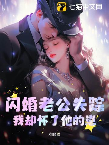 闪婚老公失踪,我却怀了他的崽 闪婚老公失踪,我却怀了他的崽