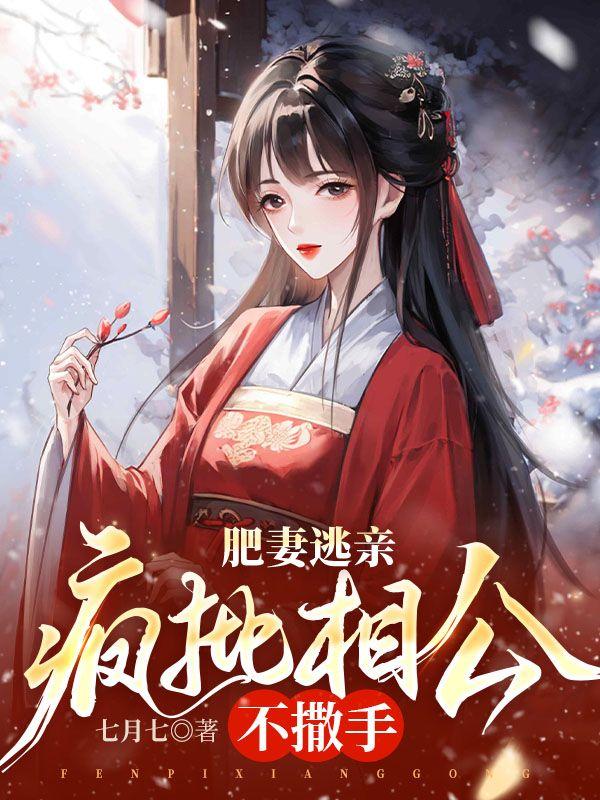 肥妻逃亲,疯批相公不撒手 肥妻逃亲,疯批相公不撒手