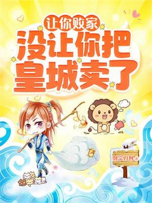 让你败家,没让你把皇城卖了! 让你败家,没让你把皇城卖了!