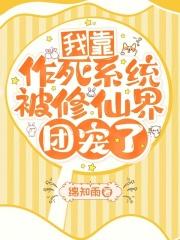 我靠作死系统被修仙界团宠了 我靠作死系统被修仙界团宠了