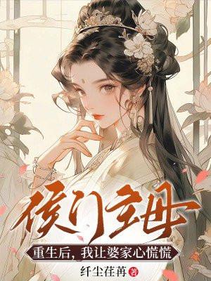 侯门主母重生后,我让婆家心慌慌 侯门主母重生后,我让婆家心慌慌