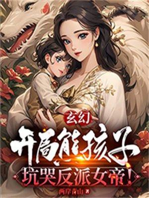玄幻:开局熊孩子,坑哭反派女帝! 玄幻:开局熊孩子,坑哭反派女帝!