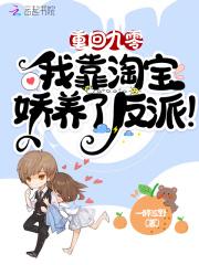 重回九零:我靠淘宝娇养了反派! 重回九零:我靠淘宝娇养了反派!