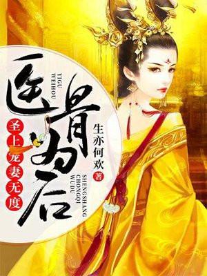 医骨为后:圣上宠妻无度 医骨为后:圣上宠妻无度