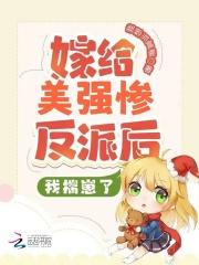 嫁给美强惨反派后,我揣崽了 嫁给美强惨反派后,我揣崽了