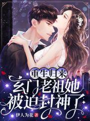 重生归来,玄门老祖她被迫封神了 重生归来,玄门老祖她被迫封神了