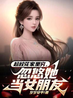 趁校花家里穷,忽悠她当女朋友 趁校花家里穷,忽悠她当女朋友