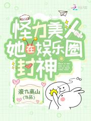 怪力美人她在娱乐圈封神 怪力美人她在娱乐圈封神