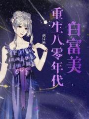 重生八零年代白富美 重生八零年代白富美