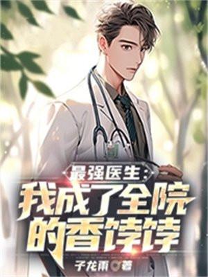 最强医生:我成了全院的香饽饽 最强医生:我成了全院的香饽饽