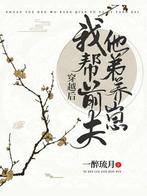 穿越后我帮前夫他弟养崽 穿越后我帮前夫他弟养崽