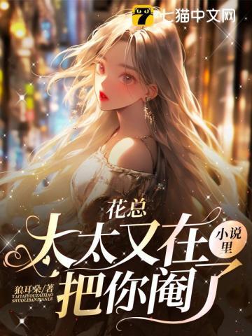 花总,太太又在小说里把你阉了 花总,太太又在小说里把你阉了
