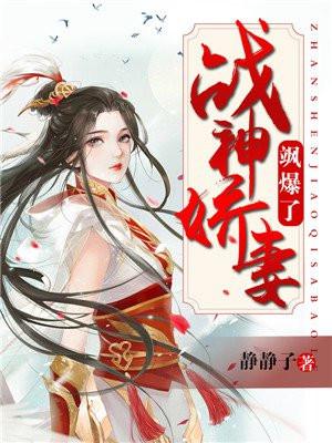战神娇妻飒爆了 战神娇妻飒爆了