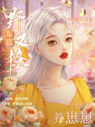 军官野又撩,扛娇美人回家养崽崽 军官野又撩,扛娇美人回家养崽崽