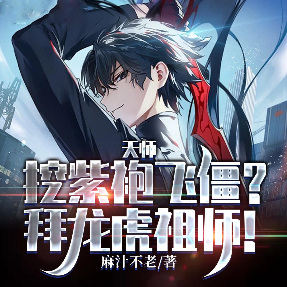 天师:挖紫袍飞僵?拜龙虎祖师! 天师:挖紫袍飞僵?拜龙虎祖师!