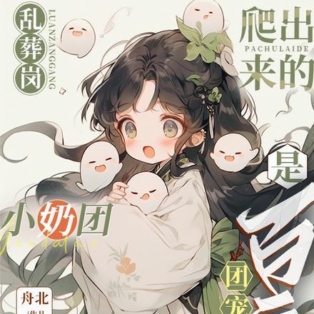 乱葬岗爬出来的小奶团是百鬼团宠 乱葬岗爬出来的小奶团是百鬼团宠