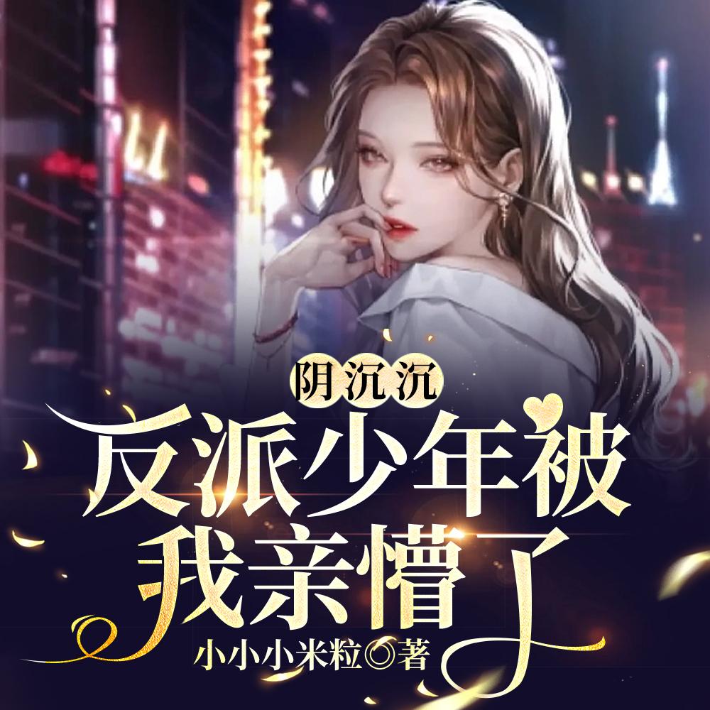 阴沉沉反派少年被我亲懵了 阴沉沉反派少年被我亲懵了