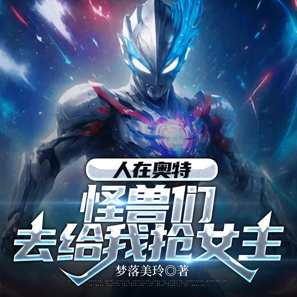 人在奥特:怪兽们,去给我抢女主 人在奥特:怪兽们,去给我抢女主