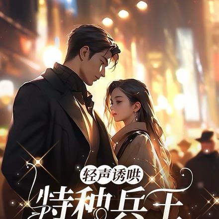 轻声诱哄，特种兵王又欲又撩！