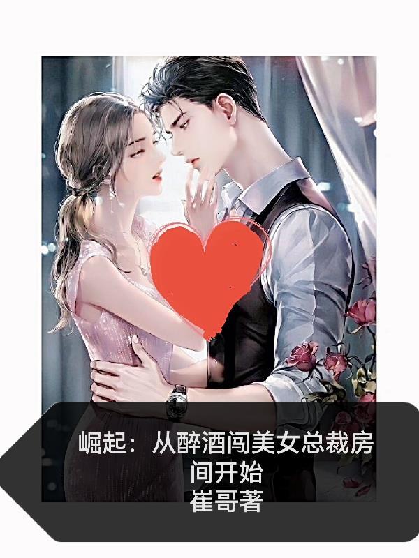 崛起:从醉酒闯美女总裁房间开始 崛起:从醉酒闯美女总裁房间开始