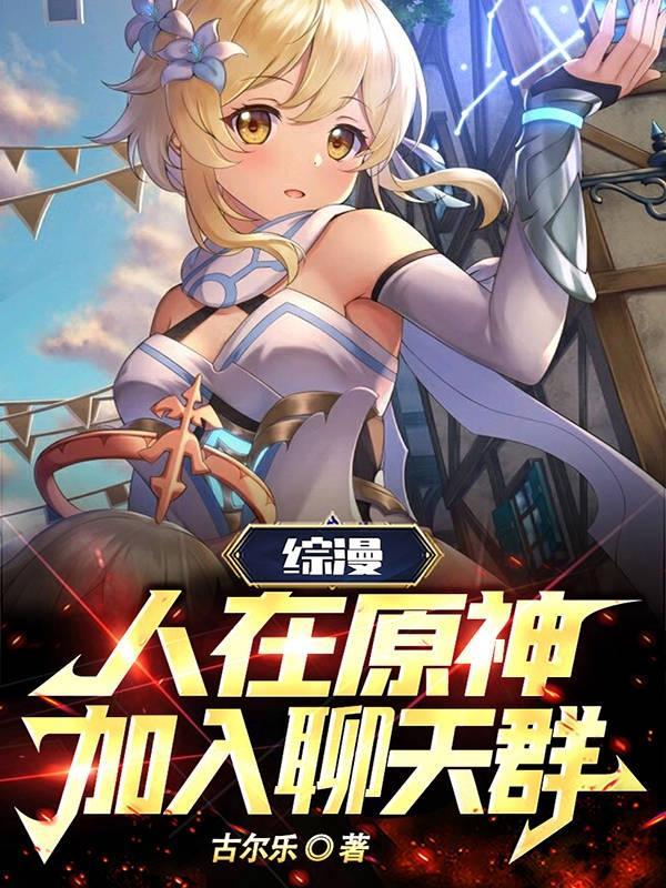 综漫:人在原神,加入聊天群 综漫:人在原神,加入聊天群