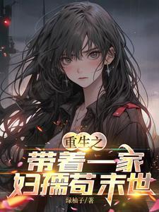 重生之带着一家妇孺苟末世 重生之带着一家妇孺苟末世