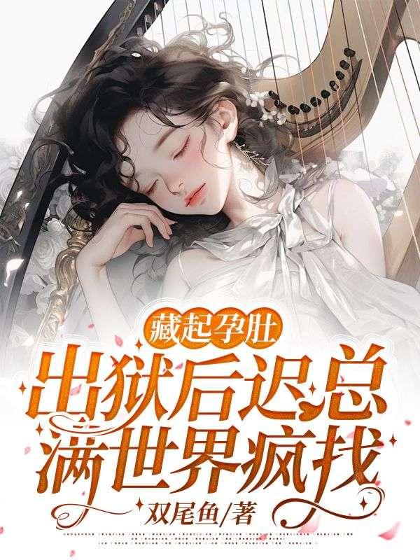 藏起孕肚,出狱后迟总满世界疯找 藏起孕肚,出狱后迟总满世界疯找