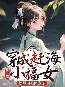 穿成赶海小福女,摆烂后被团宠了 穿成赶海小福女,摆烂后被团宠了
