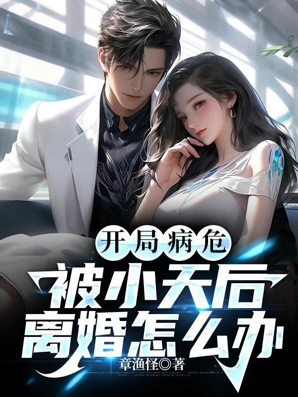 开局病危,被小天后离婚怎么办 开局病危,被小天后离婚怎么办