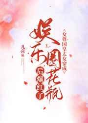 女尊国皇太女穿成娱乐圈花瓶后爆红了 女尊国皇太女穿成娱乐圈花瓶后爆红了