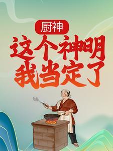 厨神:这个神明我当定了 厨神:这个神明我当定了