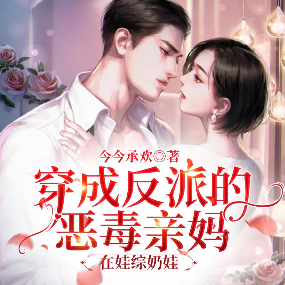 穿成反派的恶毒亲妈,在娃综奶娃 穿成反派的恶毒亲妈,在娃综奶娃