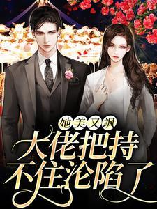 她美又飒,大佬把持不住沦陷了 她美又飒,大佬把持不住沦陷了