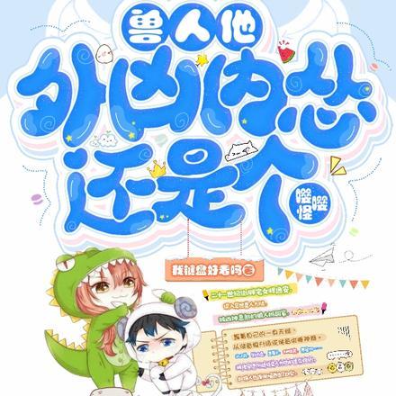 兽人他外凶内怂还是个嘤嘤怪 兽人他外凶内怂还是个嘤嘤怪