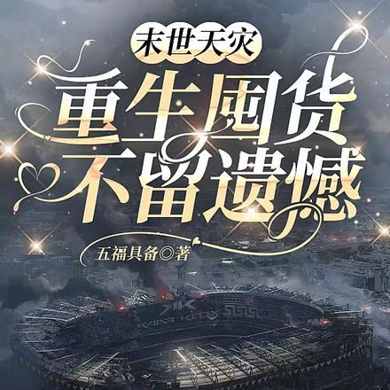 末世天灾,重生囤货不留遗憾 末世天灾,重生囤货不留遗憾