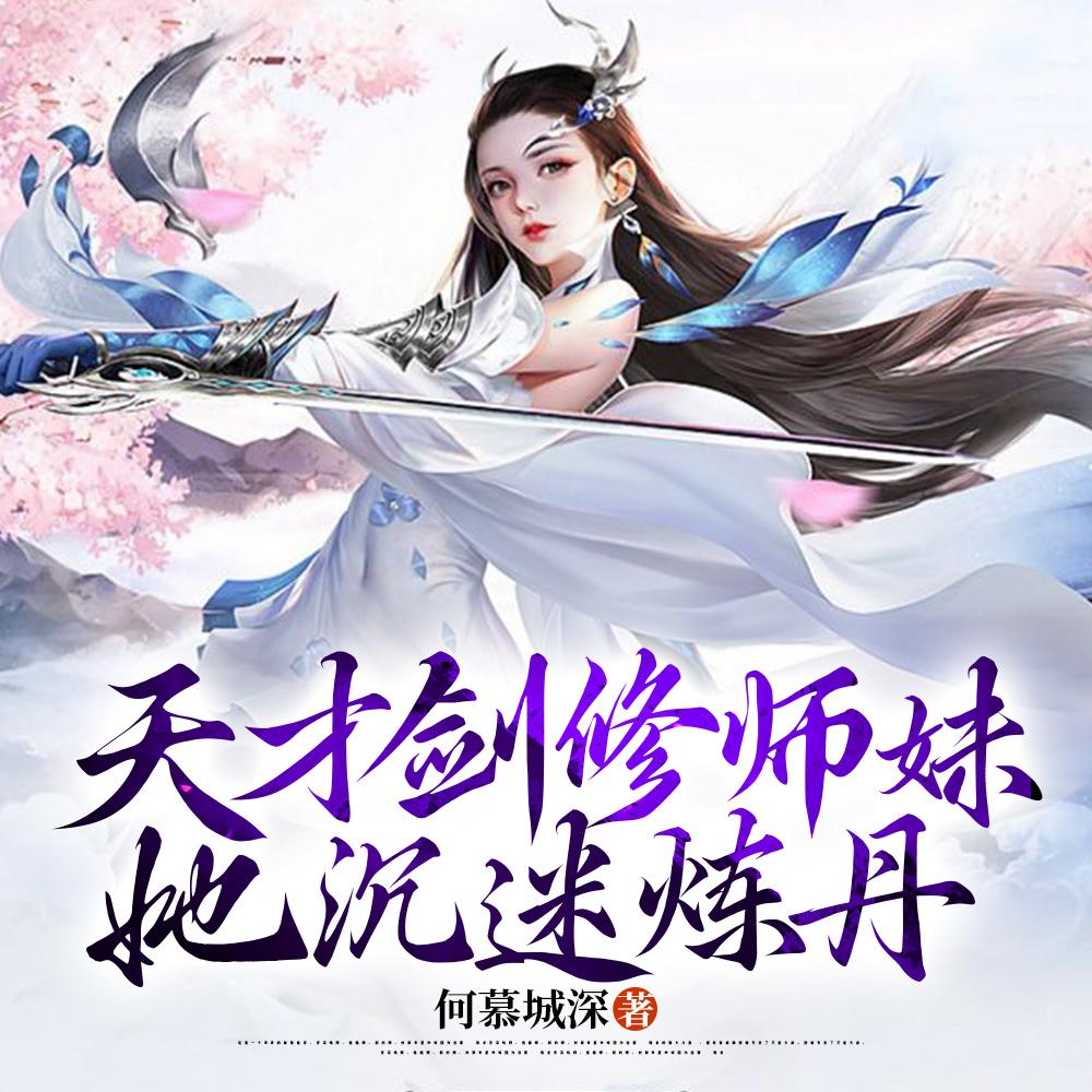 天才剑修师妹她沉迷炼丹 天才剑修师妹她沉迷炼丹