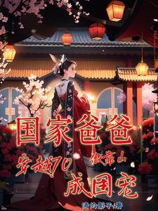 穿越后找国家爸爸做靠山成团宠 穿越后找国家爸爸做靠山成团宠