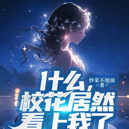 什么,校花居然看上我了 什么,校花居然看上我了