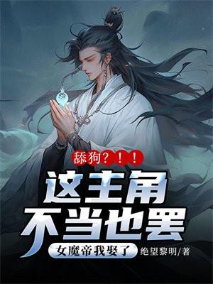 舔狗?这主角不当也罢!女魔帝我娶了! 舔狗?这主角不当也罢!女魔帝我娶了!