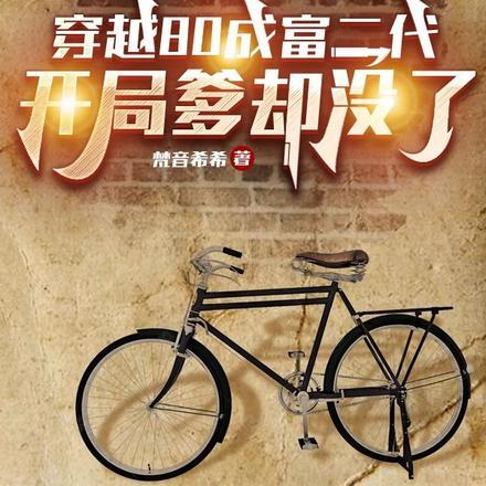 穿越80成富二代,开局爹却没了 穿越80成富二代,开局爹却没了