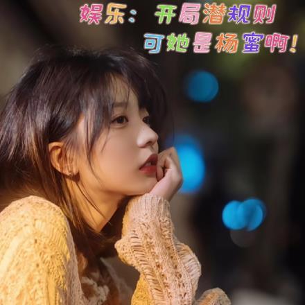 娱乐:开局潜规则,可她是杨蜜啊 娱乐:开局潜规则,可她是杨蜜啊