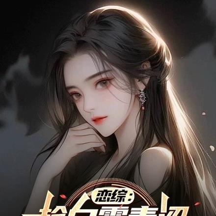 恋综:趁白露青涩,忽悠她做老婆 恋综:趁白露青涩,忽悠她做老婆