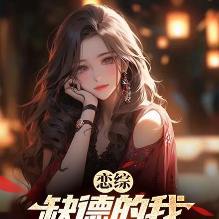 恋综:缺德的我成为了顶流 恋综:缺德的我成为了顶流