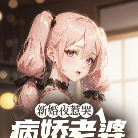 新婚夜惹哭病娇老婆,一元变一亿 新婚夜惹哭病娇老婆,一元变一亿