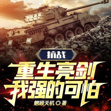 抗战:重生亮剑,我强的可怕 抗战:重生亮剑,我强的可怕